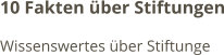 10 Fakten über Stiftungen Wissenswertes über Stiftunge