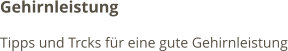 Gehirnleistung Tipps und Trcks für eine gute Gehirnleistung