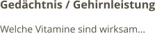 Gedächtnis / Gehirnleistung Welche Vitamine sind wirksam…