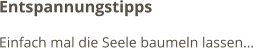 Entspannungstipps Einfach mal die Seele baumeln lassen…