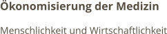 Ökonomisierung der Medizin Menschlichkeit und Wirtschaftlichkeit