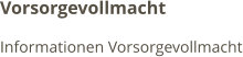 Vorsorgevollmacht Informationen Vorsorgevollmacht