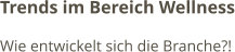 Trends im Bereich Wellness Wie entwickelt sich die Branche?!