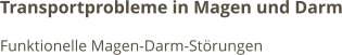Transportprobleme in Magen und Darm Funktionelle Magen-Darm-Störungen