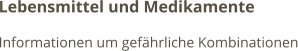 Lebensmittel und Medikamente Informationen um gefährliche Kombinationen