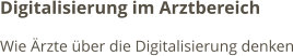 Digitalisierung im Arztbereich Wie Ärzte über die Digitalisierung denken