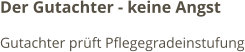 Der Gutachter - keine Angst Gutachter prüft Pflegegradeinstufung