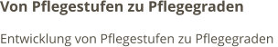 Von Pflegestufen zu Pflegegraden Entwicklung von Pflegestufen zu Pflegegraden
