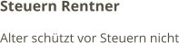Steuern Rentner Alter schützt vor Steuern nicht