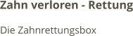 Zahn verloren - Rettung Die Zahnrettungsbox