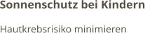 Sonnenschutz bei Kindern Hautkrebsrisiko minimieren