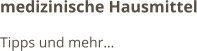 medizinische Hausmittel Tipps und mehr…
