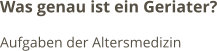 Was genau ist ein Geriater? Aufgaben der Altersmedizin