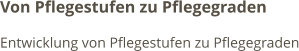 Von Pflegestufen zu Pflegegraden Entwicklung von Pflegestufen zu Pflegegraden