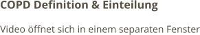 COPD Definition & Einteilung Video öffnet sich in einem separaten Fenster