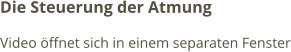 Die Steuerung der Atmung Video öffnet sich in einem separaten Fenster