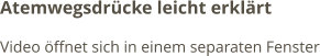 Atemwegsdrücke leicht erklärt Video öffnet sich in einem separaten Fenster