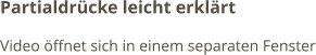 Partialdrücke leicht erklärt Video öffnet sich in einem separaten Fenster