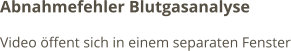 Abnahmefehler Blutgasanalyse Video öffent sich in einem separaten Fenster
