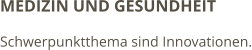 MEDIZIN UND GESUNDHEIT Schwerpunktthema sind Innovationen.