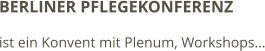 BERLINER PFLEGEKONFERENZ ist ein Konvent mit Plenum, Workshops…