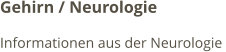 Gehirn / Neurologie Informationen aus der Neurologie