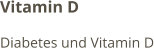 Vitamin D Diabetes und Vitamin D